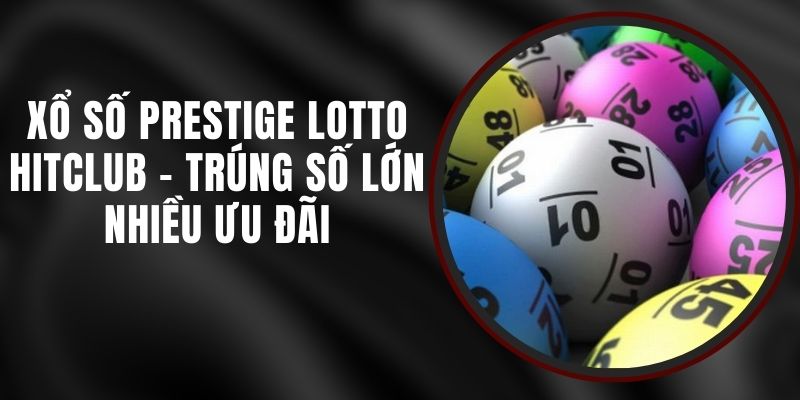 Xổ Số Prestige Lotto Hitclub - Trúng Số Lớn Nhiều Ưu Đãi